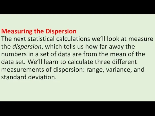 Measuring the Dispersion The next statistical calculations we’ll look at measure