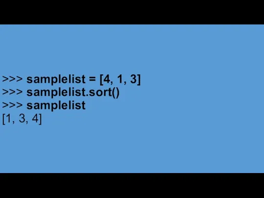 >>> samplelist = [4, 1, 3] >>> samplelist.sort() >>> samplelist [1, 3, 4]