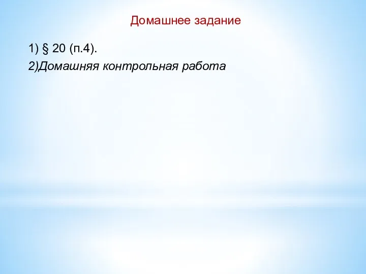 Домашнее задание 1) § 20 (п.4). 2)Домашняя контрольная работа