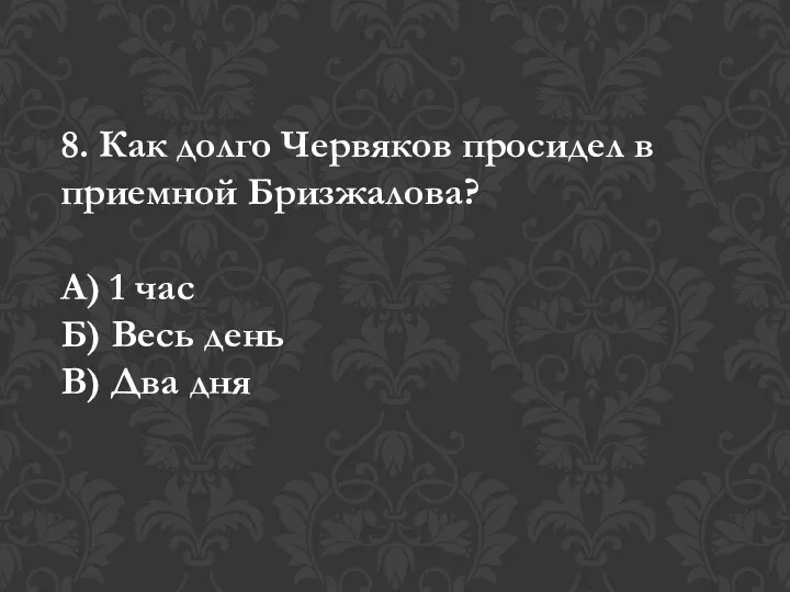 8. Как долго Червяков просидел в приемной Бризжалова? А) 1 час