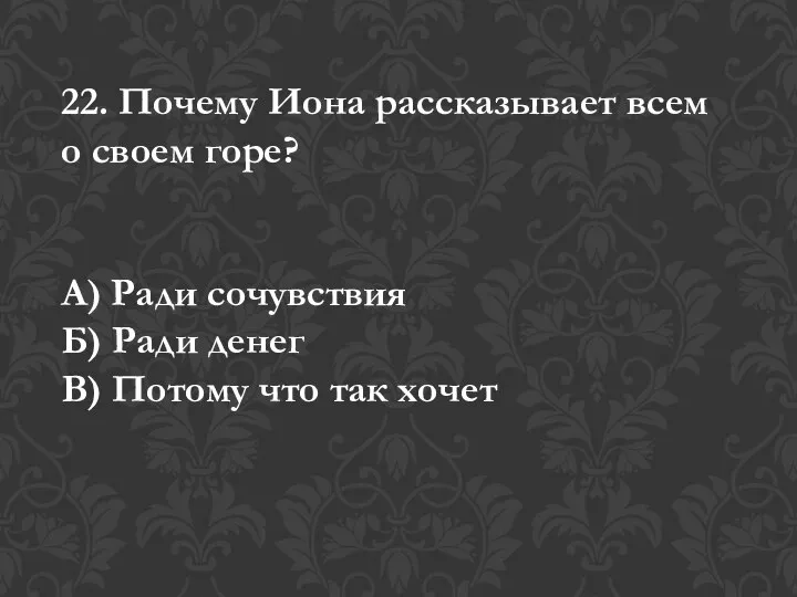 22. Почему Иона рассказывает всем о своем горе? А) Ради сочувствия