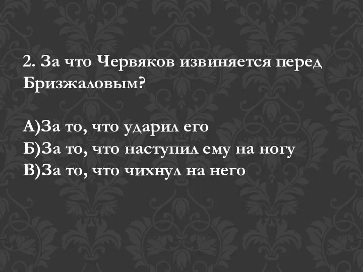 2. За что Червяков извиняется перед Бризжаловым? А)За то, что ударил