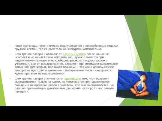 Чаще всего шум трения плевры выслушивается в нижнебоковых отделах грудной клетки,