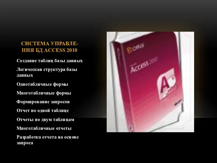 СИСТЕМА УПРАВЛЕ-НИЯ БД ACCESS 2010 Создание таблиц базы данных Логическая структура