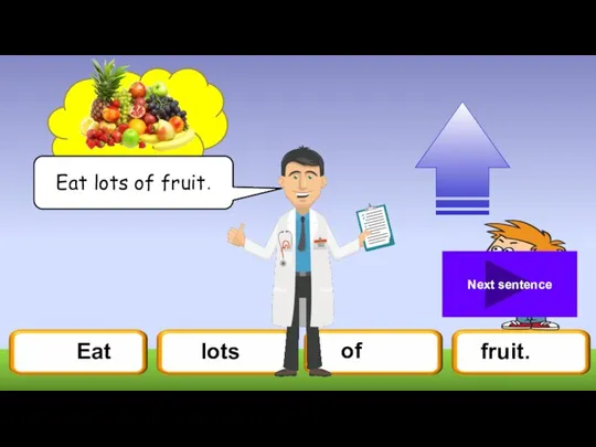 Eat lots of fruit. Next sentence Eat lots of fruit.