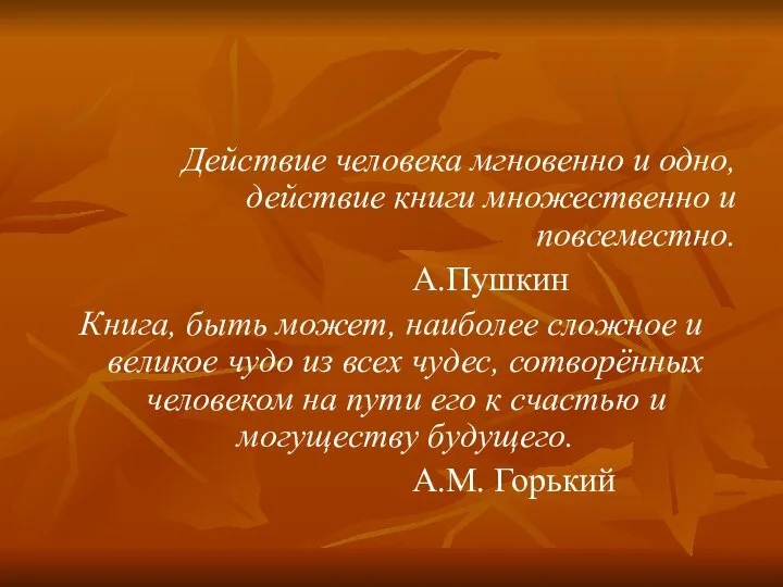 Действие человека мгновенно и одно, действие книги множественно и повсеместно. А.Пушкин