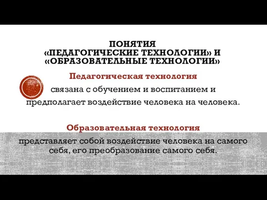 ПОНЯТИЯ «ПЕДАГОГИЧЕСКИЕ ТЕХНОЛОГИИ» И «ОБРАЗОВАТЕЛЬНЫЕ ТЕХНОЛОГИИ» Педагогическая технология связана с обучением