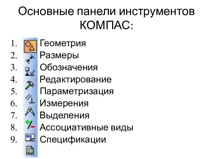 Основные панели инструментов КОМПАС: Геометрия Размеры Обозначения Редактирование Параметризация Измерения Выделения Ассоциативные виды Спецификации