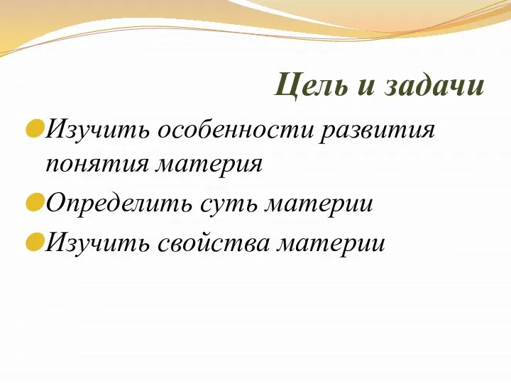 Цель и задачи Изучить особенности развития понятия материя Определить суть материи Изучить свойства материи