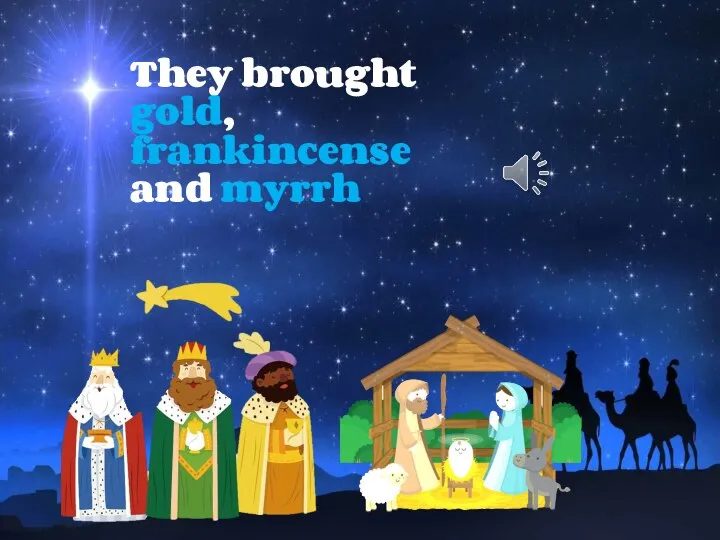 They brought gold, frankincense and myrrh