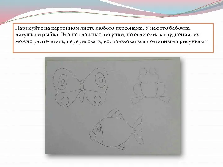 Нарисуйте на картонном листе любого персонажа. У нас это бабочка, лягушка