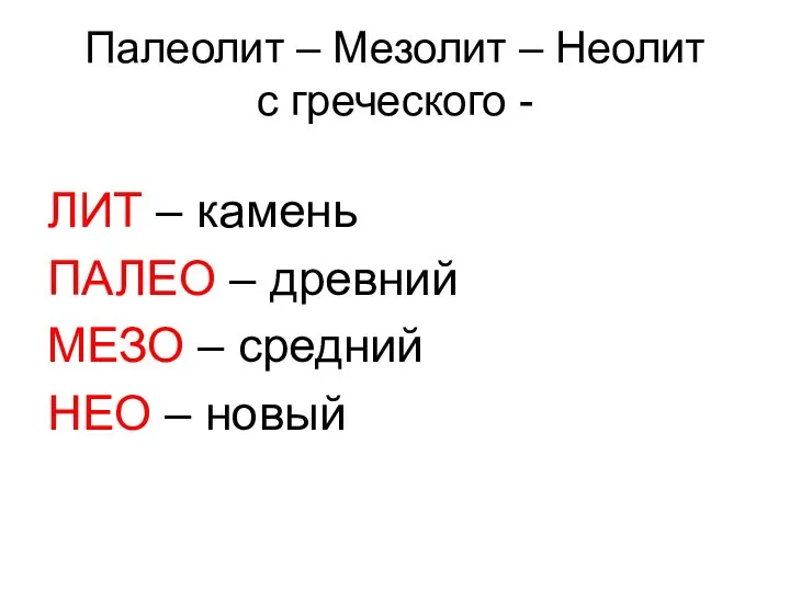 Палеолит – Мезолит – Неолит с греческого - ЛИТ – камень