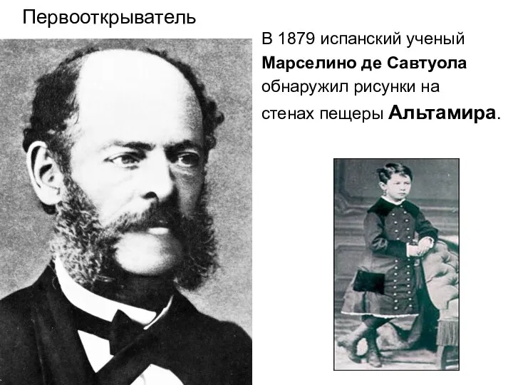 В 1879 испанский ученый Марселино де Савтуола обнаружил рисунки на стенах пещеры Альтамира. Первооткрыватель