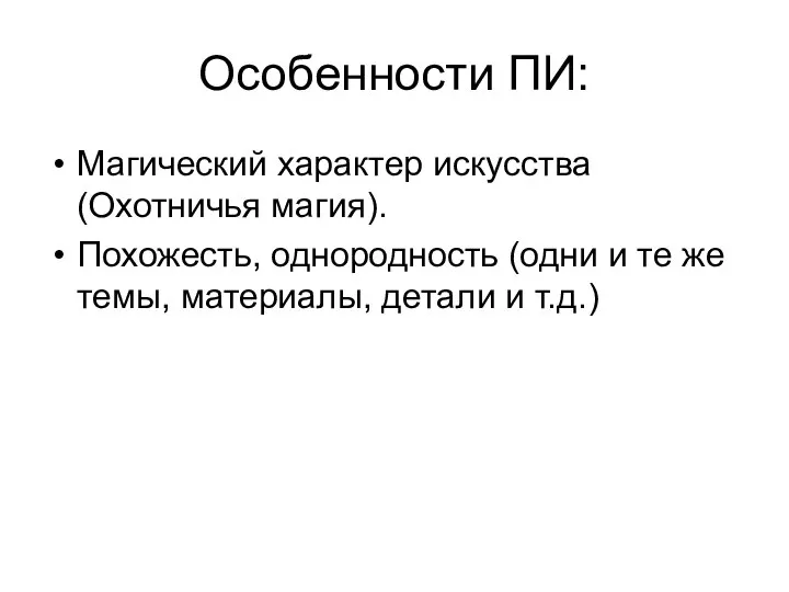 Особенности ПИ: Магический характер искусства (Охотничья магия). Похожесть, однородность (одни и