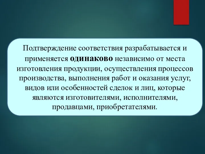 Подтверждение соответствия разрабатывается и применяется одинаково независимо от места изготовления продукции,