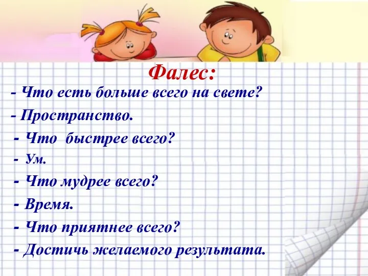 Фалес: - Что есть больше всего на свете? - Пространство. Что