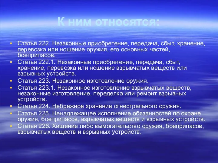 К ним относятся: Статья 222. Незаконные приобретение, передача, сбыт, хранение, перевозка