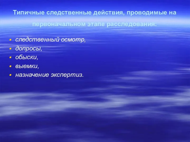 Типичные следственные действия, проводимые на первоначальном этапе расследования: следственный осмотр, допросы, обыски, выемки, назначение экспертиз.