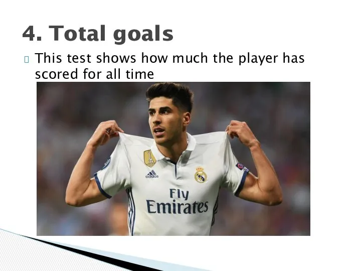 This test shows how much the player has scored for all time 4. Total goals