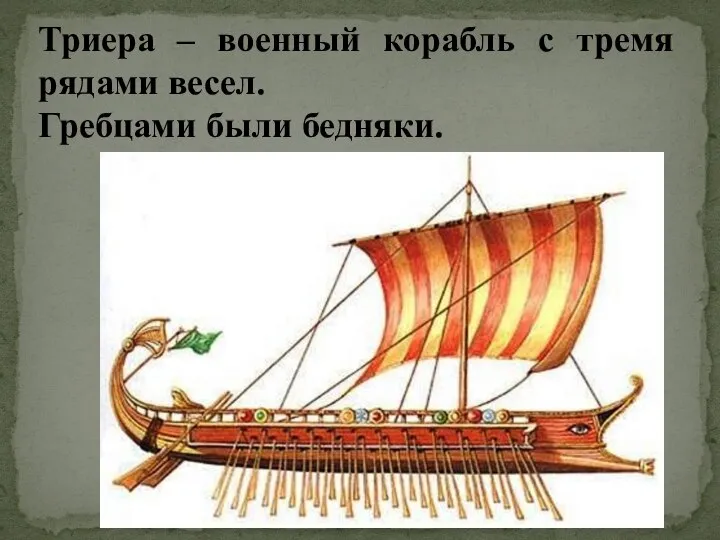 Триера – военный корабль с тремя рядами весел. Гребцами были бедняки.