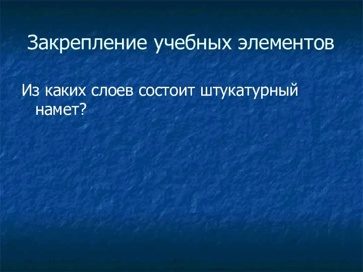 Закрепление учебных элементов Из каких слоев состоит штукатурный намет?