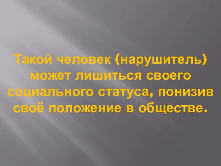 Такой человек (нарушитель) может лишиться своего социального статуса, понизив своё положение в обществе.