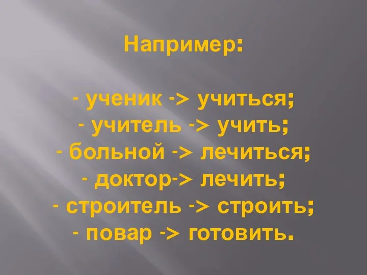 Например: - ученик -> учиться; - учитель -> учить; - больной