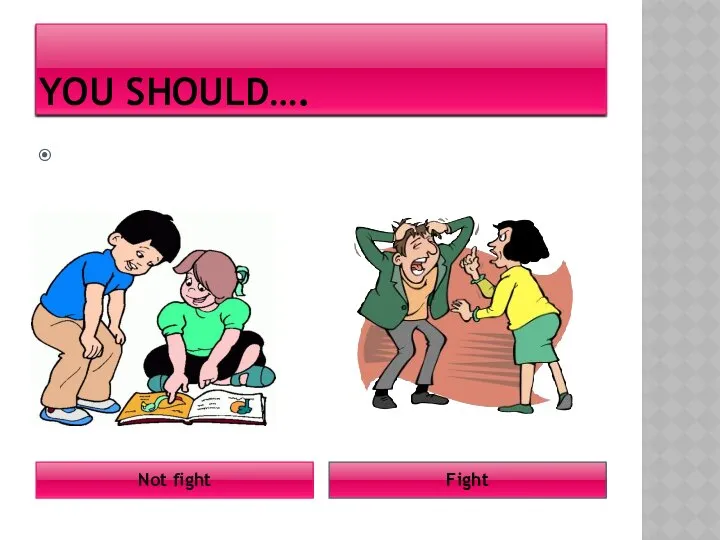 YOU SHOULD…. Not fight Fight