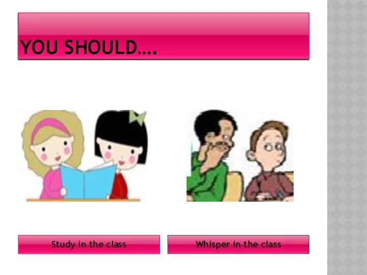 YOU SHOULD…. Study in the class Whisper in the class