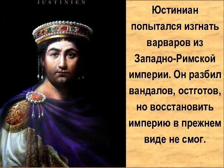 Юстиниан попытался изгнать варваров из Западно-Римской империи. Он разбил вандалов, остготов,