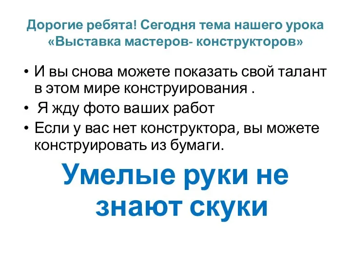 Дорогие ребята! Сегодня тема нашего урока «Выставка мастеров- конструкторов» И вы