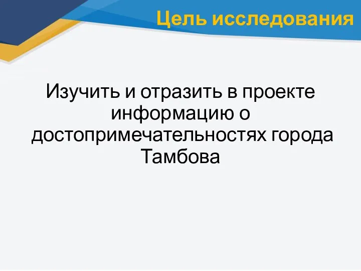 Цель исследования Изучить и отразить в проекте информацию о достопримечательностях города Тамбова