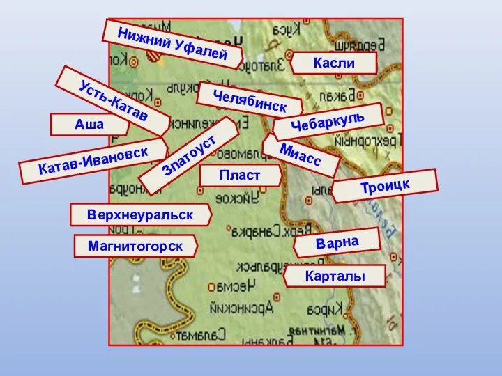 Челябинск Златоуст Магнитогорск Миасс Верхнеуральск Чебаркуль Касли Нижний Уфалей Троицк Карталы Варна Аша Усть-Катав Катав-Ивановск Пласт
