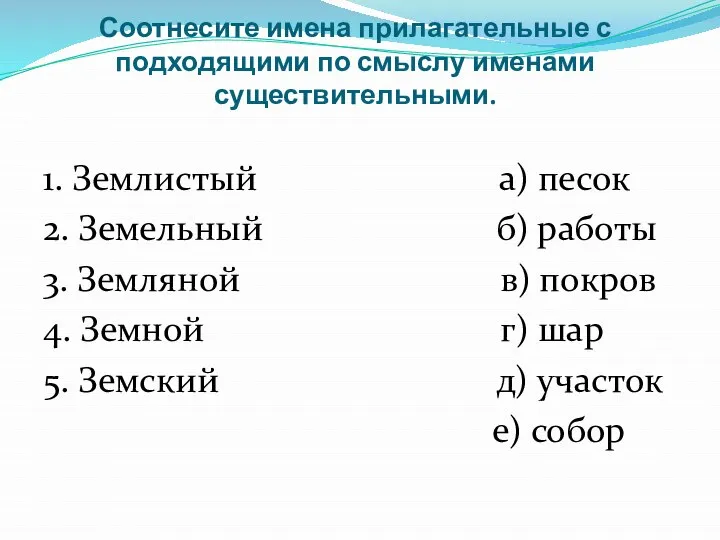 Соотнесите имена прилагательные с подходящими по смыслу именами существительными. 1. Землистый