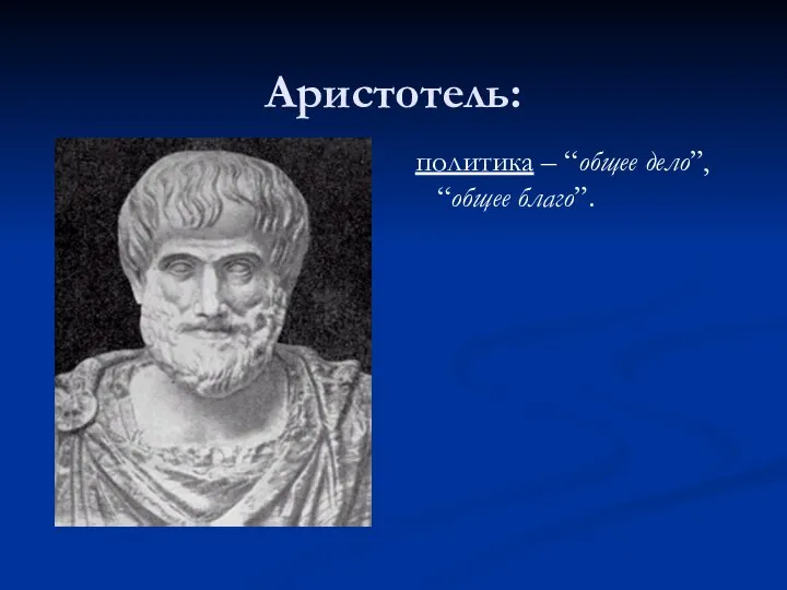 Аристотель: политика – “общее дело”, “общее благо”.