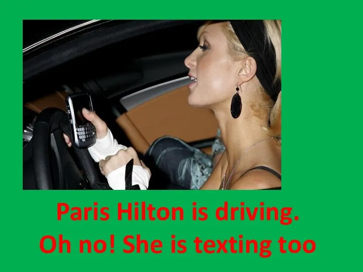 Paris Hilton is driving. Oh no! She is texting too