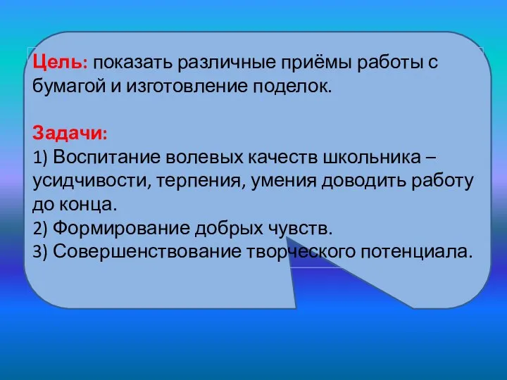 Цель: показать различные приёмы работы с бумагой и изготовление поделок. Задачи: