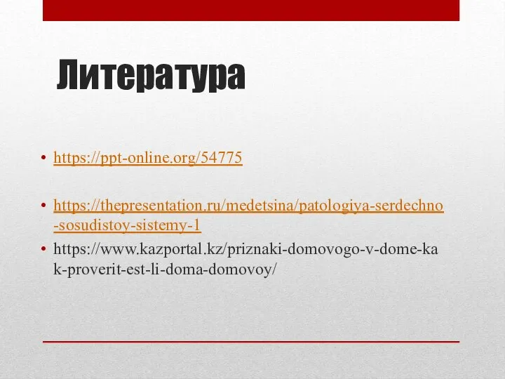 Литература https://ppt-online.org/54775 https://thepresentation.ru/medetsina/patologiya-serdechno-sosudistoy-sistemy-1 https://www.kazportal.kz/priznaki-domovogo-v-dome-kak-proverit-est-li-doma-domovoy/