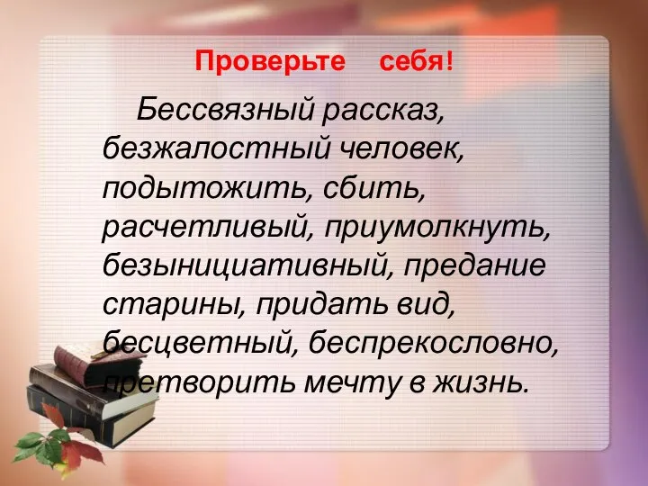 Проверьте себя! Бессвязный рассказ, безжалостный человек, подытожить, сбить, расчетливый, приумолкнуть, безынициативный,