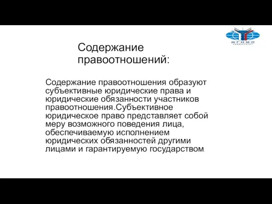 Содержание правоотношения образуют субъективные юридические права и юридические обязанности участников правоотношения.Субъективное