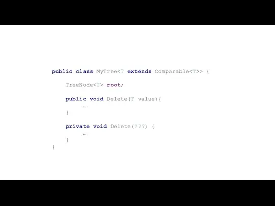 public class MyTree > { TreeNode root; public void Delete(T value){