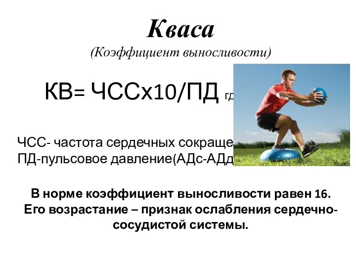 Кваса (Коэффициент выносливости) КВ= ЧССх10/ПД где, ЧСС- частота сердечных сокращений ПД-пульсовое