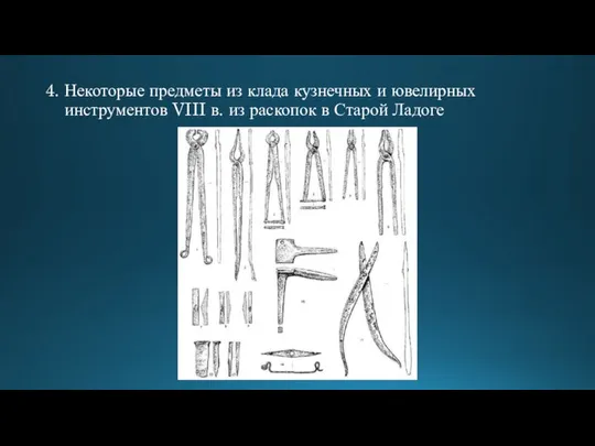 4. Некоторые предметы из клада кузнечных и ювелирных инструментов VIII в. из раскопок в Старой Ладоге