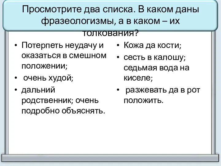 Просмотрите два списка. В каком даны фразеологизмы, а в каком –