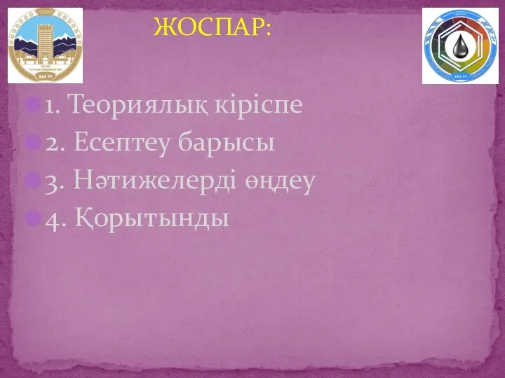 1. Теориялық кіріспе 2. Есептеу барысы 3. Нәтижелерді өңдеу 4. Қорытынды ЖОСПАР: