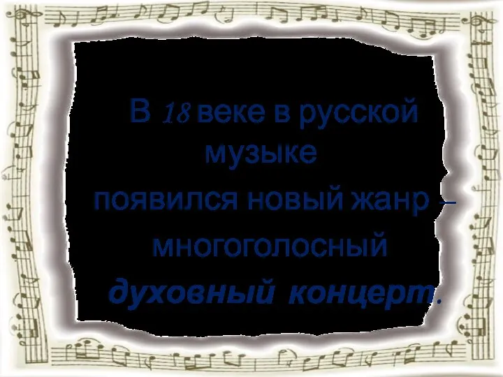 В 18 веке в русской музыке появился новый жанр – многоголосный духовный концерт.