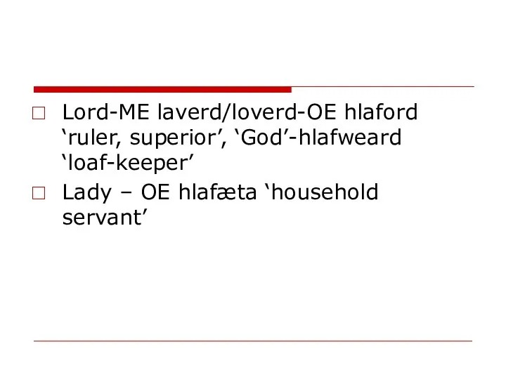 Lord-ME laverd/loverd-OE hlaford ‘ruler, superior’, ‘God’-hlafweard ‘loaf-keeper’ Lady – OE hlafæta ‘household servant’