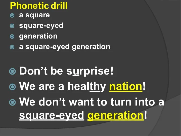 Phonetic drill a square square-eyed generation a square-eyed generation Don’t be