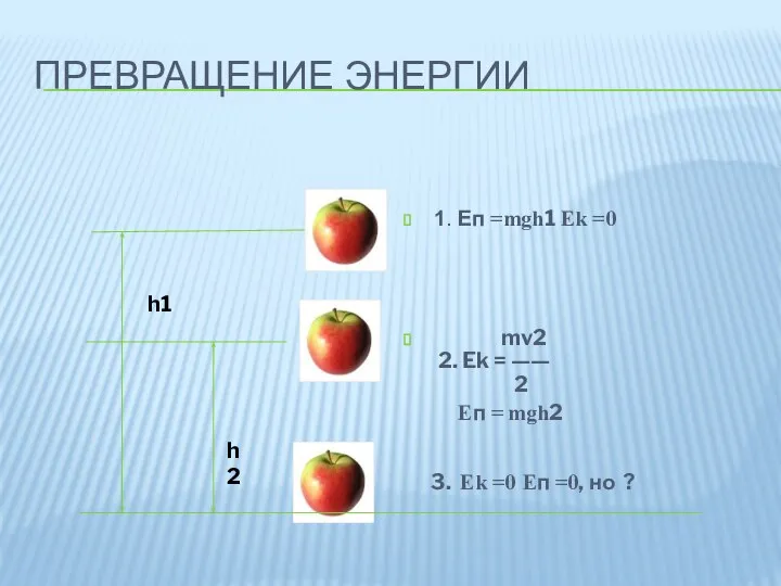 ПРЕВРАЩЕНИЕ ЭНЕРГИИ 1. Еп =mgh1 Ek =0 mv2 2. Ek =