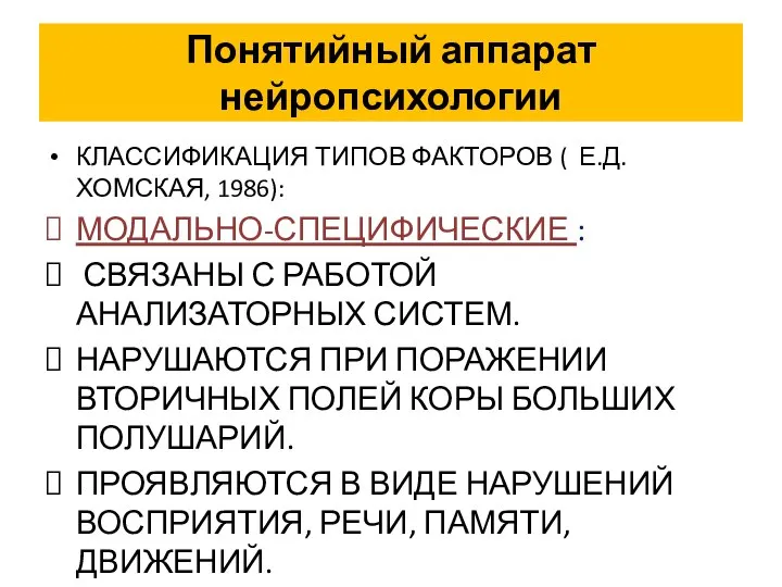 Понятийный аппарат нейропсихологии КЛАССИФИКАЦИЯ ТИПОВ ФАКТОРОВ ( Е.Д.ХОМСКАЯ, 1986): МОДАЛЬНО-СПЕЦИФИЧЕСКИЕ :